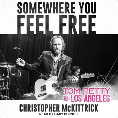 Audio Somewhere You Feel Free: Tom Petty and Los Angeles Gary Bennett