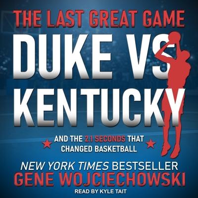Digital The Last Great Game: Duke vs. Kentucky and the 2.1 Seconds That Changed Basketball Kyle Tait