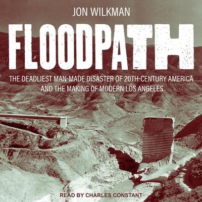 Аудио Floodpath: The Deadliest Man-Made Disaster of 20th Century America and the Making of Modern Los Angeles Charles Constant