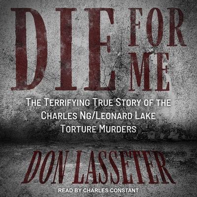 Hanganyagok Die for Me Lib/E: The Terrifying True Story of the Charles Ng/Leonard Lake Torture Murders Charles Constant