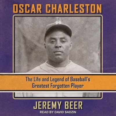 Digital Oscar Charleston: The Life and Legend of Baseball's Greatest Forgotten Player David Sadzin