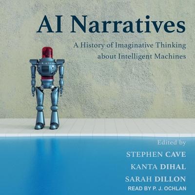 Audio AI Narratives Lib/E: A History of Imaginative Thinking about Intelligent Machines Stephen Cave