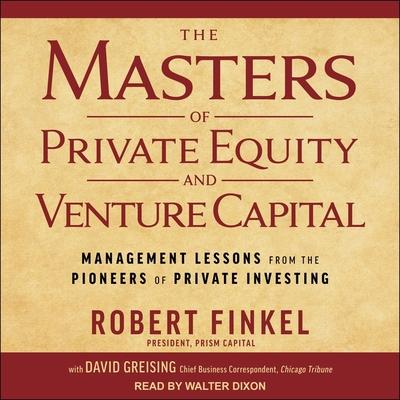 Audio The Masters of Private Equity and Venture Capital Lib/E: Management Lessons from the Pioneers of Private Investing David Greising