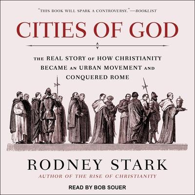 Audio Cities of God: The Real Story of How Christianity Became an Urban Movement and Conquered Rome Bob Souer