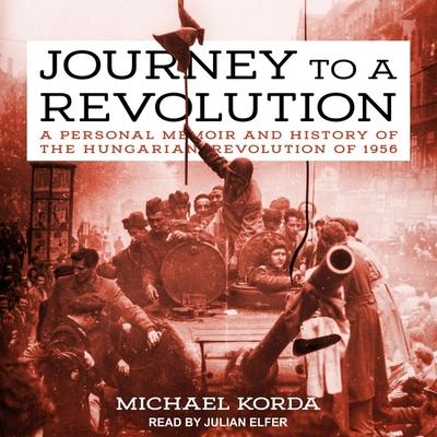 Digital Journey to a Revolution: A Personal Memoir and History of the Hungarian Revolution of 1956 Julian Elfer