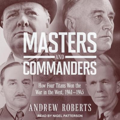 Audio Masters and Commanders: How Four Titans Won the War in the West, 1941-1945 Nigel Patterson