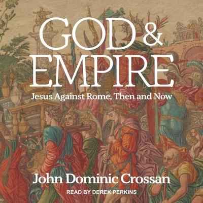 Audio God and Empire: Jesus Against Rome, Then and Now Derek Perkins