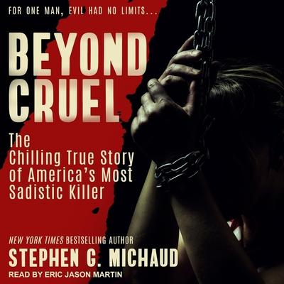 Audio Beyond Cruel Lib/E: The Chilling True Story of America's Most Sadistic Killer Eric Jason Martin
