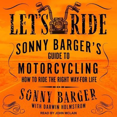 Audio Let's Ride Lib/E: Sonny Barger's Guide to Motorcycling How to Ride the Right Way-For Life Darwin Holmstrom