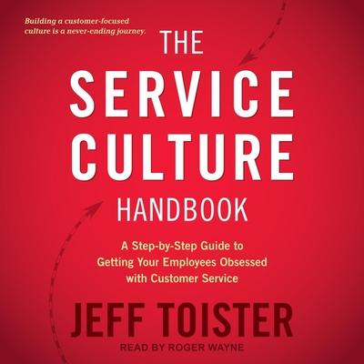 Audio The Service Culture Handbook Lib/E: A Step-By-Step Guide to Getting Your Employees Obsessed with Customer Service Roger Wayne