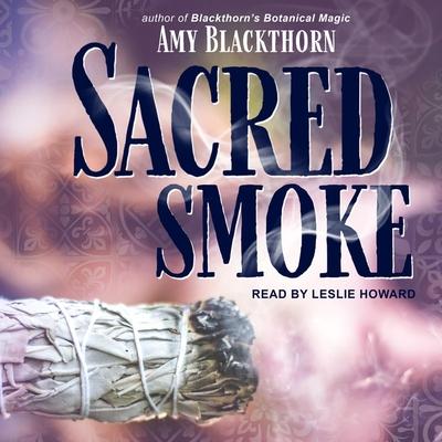 Audio Sacred Smoke: Clear Away Negative Energies and Purify Body, Mind, and Spirit Leslie Howard