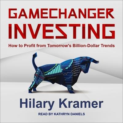 Hanganyagok Gamechanger Investing Lib/E: How to Profit from Tomorrow's Billion-Dollar Trends Kathryn Daniels