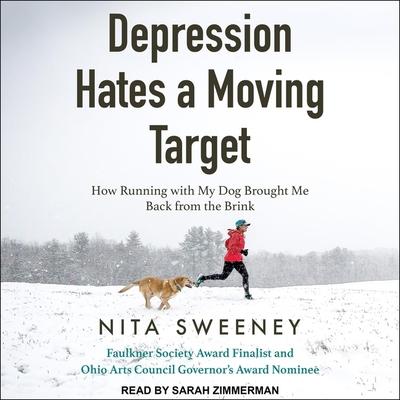 Digital Depression Hates a Moving Target: How Running with My Dog Brought Me Back from the Brink Sarah Zimmerman