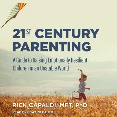 Digital 21st Century Parenting: A Guide to Raising Emotionally Resilient Children in an Unstable World Edward Bauer