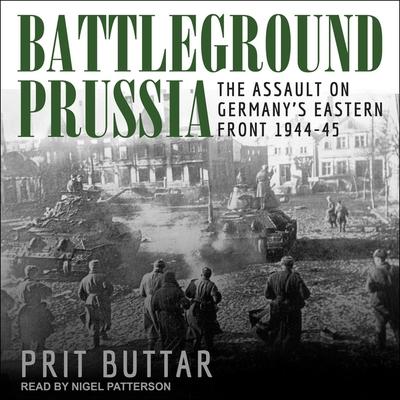 Audio Battleground Prussia: The Assault on Germany's Eastern Front 1944-45 Nigel Patterson