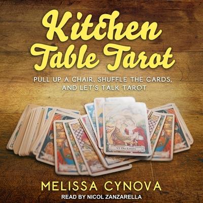 Audio Kitchen Table Tarot Lib/E: Pull Up a Chair, Shuffle the Cards, and Let's Talk Tarot Nicol Zanzarella