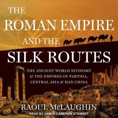 Hanganyagok The Roman Empire and the Silk Routes Lib/E: The Ancient World Economy and the Empires of Parthia, Central Asia and Han China James Cameron Stewart