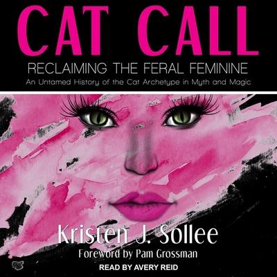 Audio Cat Call: Reclaiming the Feral Feminine (an Untamed History of the Cat Archetype in Myth and Magic) Pam Grossman