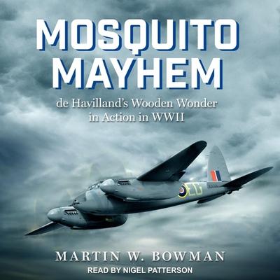 Audio Mosquito Mayhem Lib/E: de Havilland's Wooden Wonder in Action in WWII Nigel Patterson