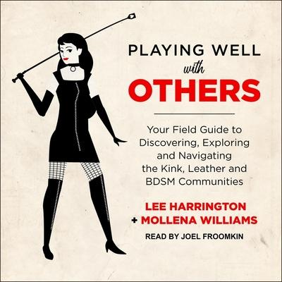 Audio Playing Well with Others Lib/E: Your Field Guide to Discovering, Exploring and Navigating the Kink, Leather and Bdsm Communities Joel Froomkin