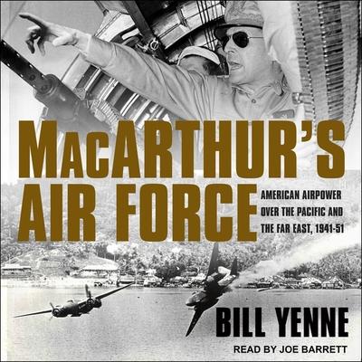 Digital Macarthur's Air Force: American Airpower Over the Pacific and the Far East, 1941-51 Joe Barrett