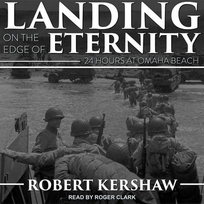 Audio Landing on the Edge of Eternity: Twenty-Four Hours at Omaha Beach Roger Clark