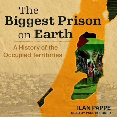 Audio The Biggest Prison on Earth: A History of the Occupied Territories Paul Boehmer