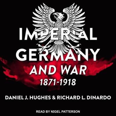 Hanganyagok Imperial Germany and War, 1871-1918 Daniel J. Hughes