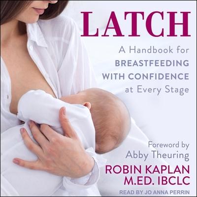 Hanganyagok Latch: A Handbook for Breastfeeding with Confidence at Every Stage Abby Theuring