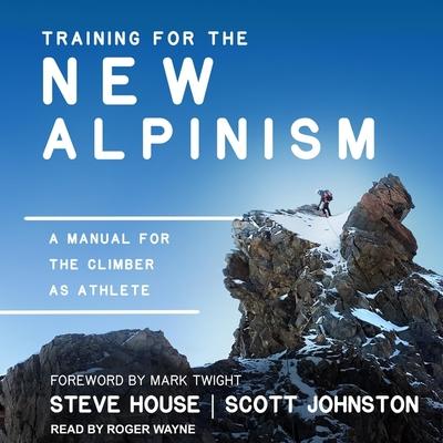 Audio Training for the New Alpinism Lib/E: A Manual for the Climber as Athlete Scott Johnston
