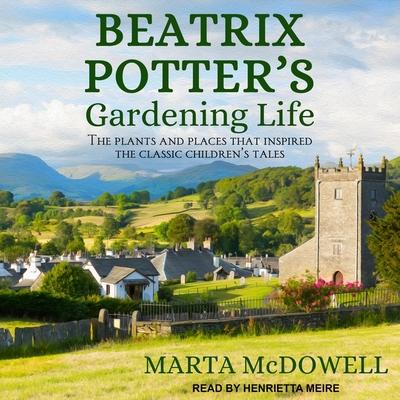 Audio Beatrix Potter's Gardening Life Lib/E: The Plants and Places That Inspired the Classic Children's Tales Henrietta Meire