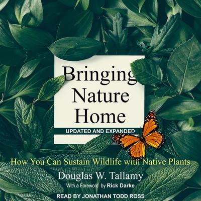Audio Bringing Nature Home: How You Can Sustain Wildlife with Native Plants, Updated and Expanded Rick Darke