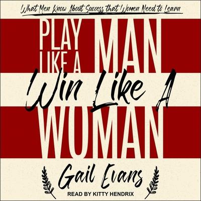 Audio Play Like a Man, Win Like a Woman: What Men Know about Success That Women Need to Learn Kitty Hendrix