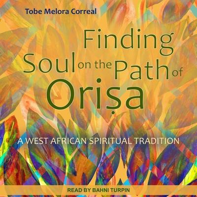 Audio Finding Soul on the Path of Orisa Lib/E: A West African Spiritual Tradition Bahni Turpin