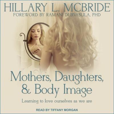 Audio Mothers, Daughters, and Body Image Lib/E: Learning to Love Ourselves as We Are Ramani Durvasula