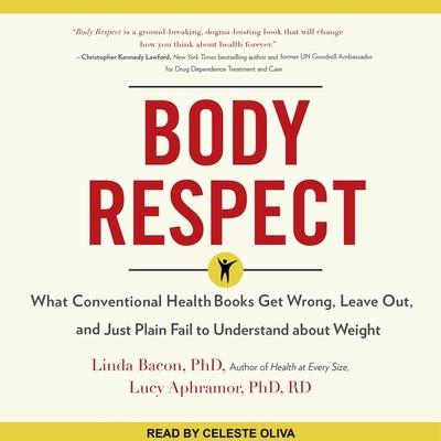 Audio Body Respect Lib/E: What Conventional Health Books Get Wrong, Leave Out, and Just Plain Fail to Understand about Weight Linda Bacon