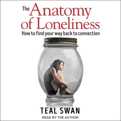 Audio The Anatomy of Loneliness Lib/E: How to Find Your Way Back to Connection Teal Swan
