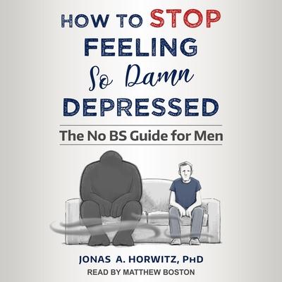 Audio How to Stop Feeling So Damn Depressed Lib/E: The No Bs Guide for Men Matthew Boston