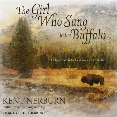 Digital The Girl Who Sang to the Buffalo: A Child, an Elder, and the Light from an Ancient Sky Peter Berkrot