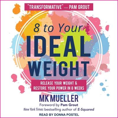 Audio 8 to Your Ideal Weight Lib/E: Release Your Weight & Restore Your Power in 8 Weeks Pam Grout