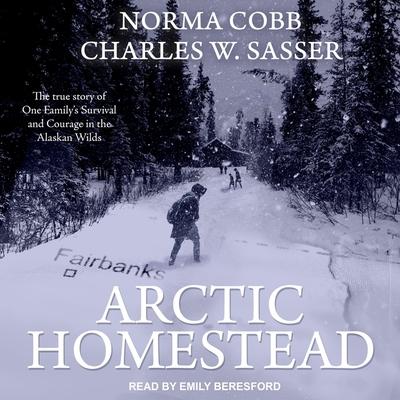 Audio Arctic Homestead Lib/E: The True Story of One Family's Survival and Courage in the Alaskan Wilds Norma Cobb