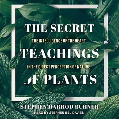 Digital The Secret Teachings of Plants: The Intelligence of the Heart in the Direct Perception of Nature Stephen Bel Davies
