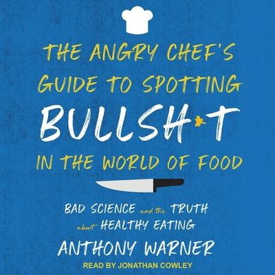 Digital The Angry Chef's Guide to Spotting Bullsh*t in the World of Food: Bad Science and the Truth about Healthy Eating Jonathan Cowley