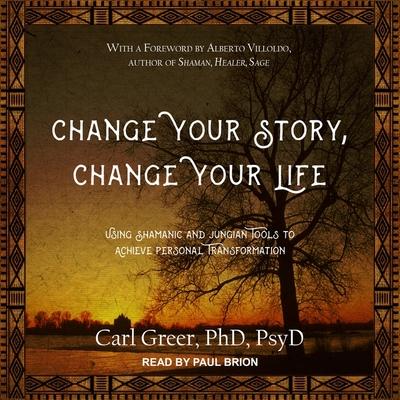 Audio Change Your Story, Change Your Life: Using Shamanic and Jungian Tools to Achieve Personal Transformation Paul Brion