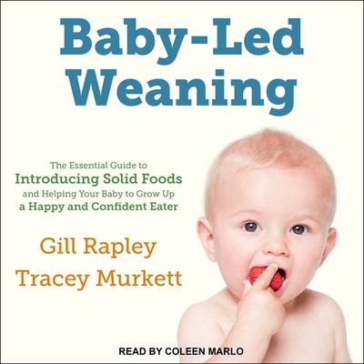 Audio Baby-Led Weaning: The Essential Guide to Introducing Solid Foods-And Helping Your Baby to Grow Up a Happy and Confident Eater Tracey Murkett