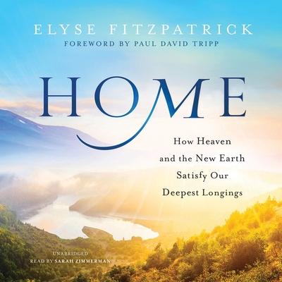 Audio Home: How Heaven and the New Earth Satisfy Our Deepest Longings Paul David Tripp