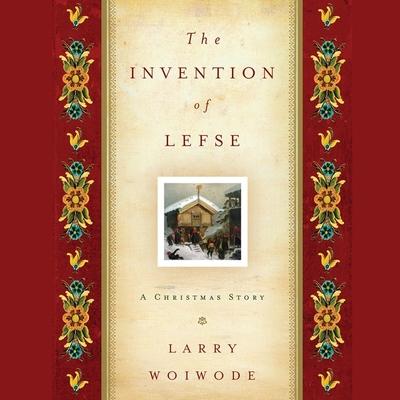 Audio Invention of Lefse Lib/E: A Christmas Story Larry Woiwode