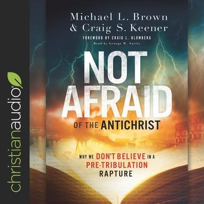 Audio Not Afraid of the Antichrist Lib/E: Why We Don't Believe in a Pre-Tribulation Rapture Craig S. Keener