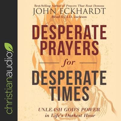 Digital Desperate Prayers for Desperate Times: Unleash God's Power in Life's Darkest Hour Jd Jackson
