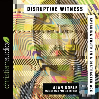 Audio Disruptive Witness Lib/E: Speaking Truth in a Distracted Age Sean Patrick Hopkins